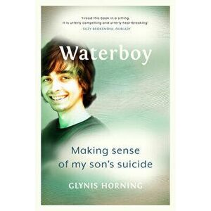 Waterboy: Making Sense of My Son's Suicide, Paperback - Glynis Horning imagine