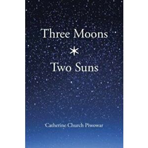 Three Moons * Two Suns, Paperback - Catherine Church Piwowar imagine