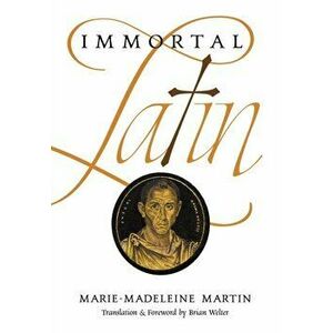 Immortal Latin, Hardcover - Marie-Madeleine Martin imagine