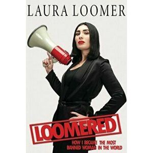Loomered: How I Became the Most Banned Woman in the World, Hardcover - Laura Loomer imagine