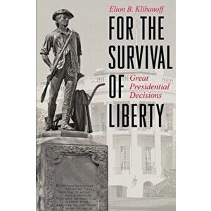For the Survival of Liberty: Great Presidential Decisions, Paperback - Elton B. Klibanoff imagine