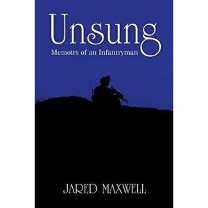 Unsung: Memoirs of an Infantryman, Paperback - Jared Maxwell imagine