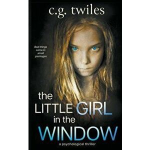 The Little Girl in the Window: A Psychological Thriller, Paperback - C. G. Twiles imagine