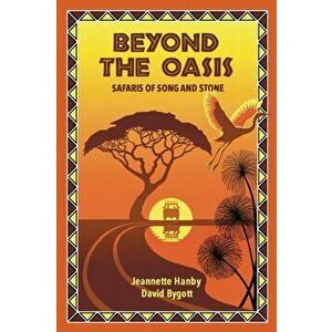 Beyond The Oasis: Safaris of Song and Stone, Paperback - Jeannette Hanby imagine