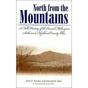 North from the Mountains: A Folk History of the Carmel Melungeon Settlement, Highland County, Ohio, Paperback - Donald B. Ball imagine