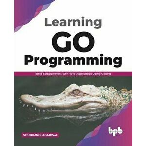 Learning Go Programming: Build ScalableNext-Gen Web Application using Golang (English Edition), Paperback - Shubhangi Agarwal imagine