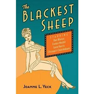 The Blackest Sheep: Dan Blanco, Evelyn Nesbit, Gene Harris and Chicago's Club Alabam, Paperback - Joanne L. Yeck imagine