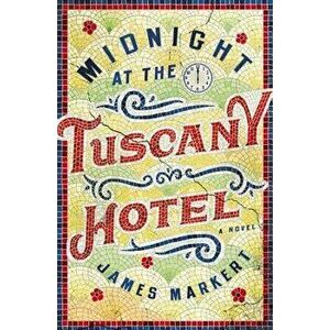 Midnight at the Tuscany Hotel, Paperback - James Markert imagine