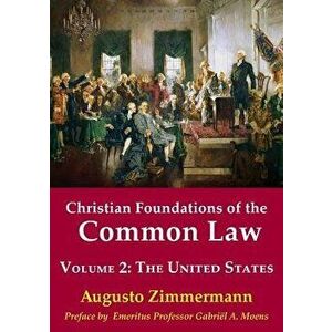 Christian Foundations of the Common Law, Volume 2: The United States, Paperback - Augusto Zimmermann imagine