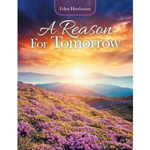 A Reason for Tomorrow, Paperback - Edna Hardaman imagine