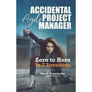 Accidental Agile Project Manager: Zero to Hero in 7 Iterations, Paperback - Jorge Valdes Garciatorres imagine