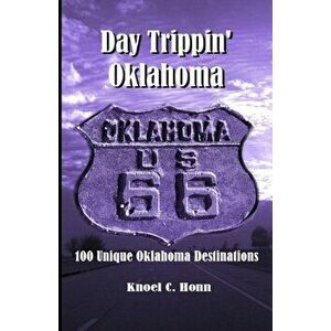 Day Trippin' Oklahoma: 100 Unique Oklahoma Destinations, Paperback - Knoel Honn imagine