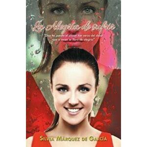 La Alegria de Sufrir, Paperback - Silvia Marquez De Garcia imagine