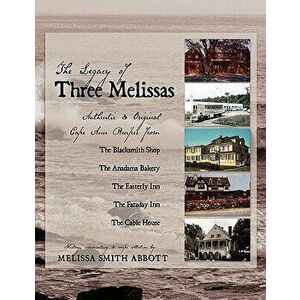 The Legacy of Three Melissas: Authentic and Original Cape Ann Recipes, Paperback - Melissa Smith Abbott imagine