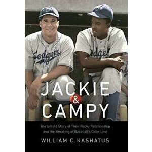 Jackie & Campy: The Untold Story of Their Rocky Relationship and the Breaking of Baseball's Color Line, Hardcover - William C. Kashatus imagine