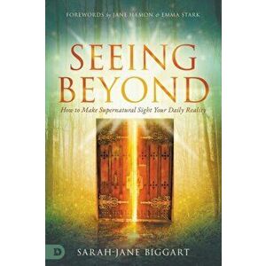 Seeing Beyond: How to Make Supernatural Sight Your Daily Reality, Paperback - Sarah-Jane Biggart imagine