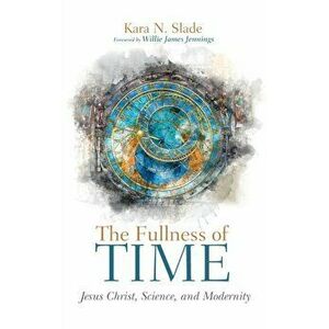 The Fullness of Time, Hardcover - Kara N. Slade imagine