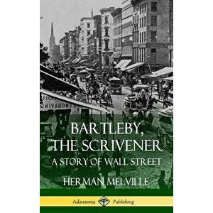 Bartleby, the Scrivener: A Story of Wall Street (Hardcover), Hardcover - Herman Melville imagine