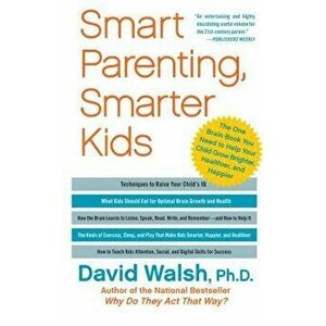 Smart Parenting, Smarter Kids: The One Brain Book You Need to Help Your Child Grow Brighter, Healthier, and Happier - David Walsh imagine