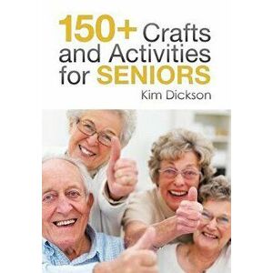 150 Crafts and Activities for Seniors, Hardcover - Kim Dickson imagine