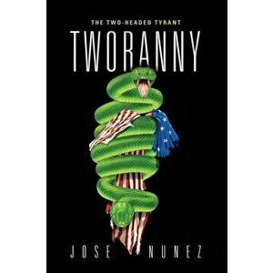 Tworanny: The Two-Headed Tyrant, Paperback - Jose Nunez imagine