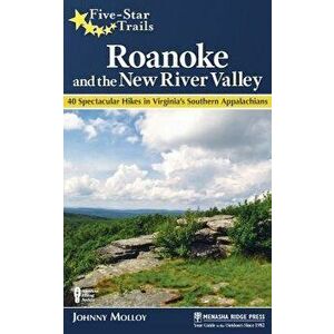 Five-Star Trails: Roanoke and the New River Valley: A Guide to the Southwest Virginia's Most Beautiful Hikes, Hardcover - Johnny Molloy imagine