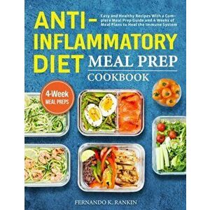 Anti-Inflammatory Diet Meal Prep Cookbook: Easy and Healthy Recipes With a Complete Meal Prep Guide and 4 Weeks of Meal Plans to Heal the Immune Syste imagine