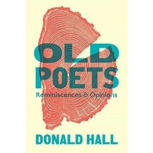 Old Poets: Reminiscences and Opinions, Hardcover - Donald Hall imagine