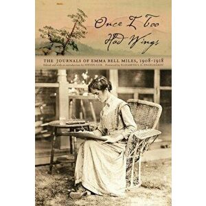 Once I Too Had Wings: The Journals of Emma Bell Miles, 1908-1918, Paperback - Emma Bell Miles imagine
