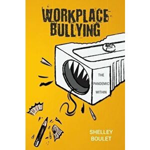 Workplace Bullying: The Pandemic Within, Paperback - Shelley Boulet imagine