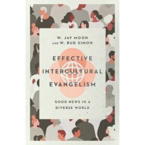 Effective Intercultural Evangelism: Good News in a Diverse World, Paperback - W. Jay Moon imagine