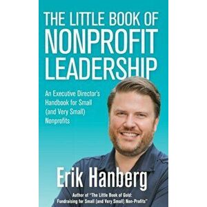 The Little Book of Nonprofit Leadership: An Executive Director's Handbook for Small (and Very Small) Nonprofits - Erik Hanberg imagine