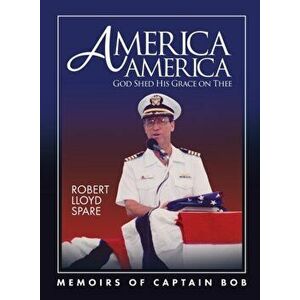 America America God Shed His Grace on Thee: Memoirs of Captain Bob, Paperback - Robert Spare imagine