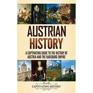Austrian History: A Captivating Guide to the History of Austria and the Habsburg Empire, Hardcover - Captivating History imagine