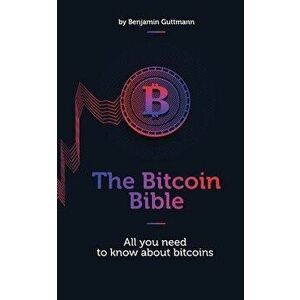 The Bitcoin Bible: All you need to know about bitcoins, Paperback - Benjamin Guttmann imagine