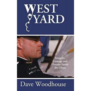 West Yard: Integrity, Courage and Honour Inside the Chaos, Hardcover - Dave Woodhouse imagine