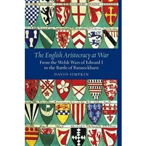The English Aristocracy at War: From the Welsh Wars of Edward I to the Battle of Bannockburn, Paperback - David Simpkin imagine