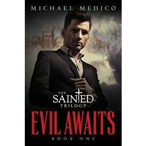 Evil Awaits: Book One of The Sainted Trilogy, Paperback - Michael Medico imagine