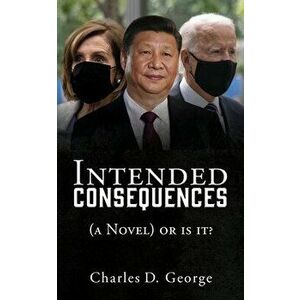 Intended Consequences: (a Novel) or is it?, Paperback - Charles D. George imagine