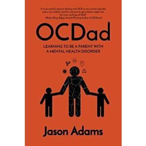 OCDad: Learning to Be a Parent With a Mental Health Disorder, Paperback - Jason Adams imagine