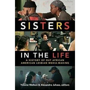 Sisters in the Life: A History of Out African American Lesbian Media-Making, Paperback - Yvonne Welbon imagine