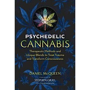 Psychedelic Cannabis: Therapeutic Methods and Unique Blends to Treat Trauma and Transform Consciousness, Paperback - Daniel McQueen imagine