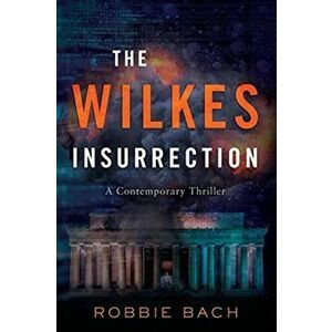The Wilkes Insurrection: A Contemporary Thriller, Hardcover - Robbie Bach imagine