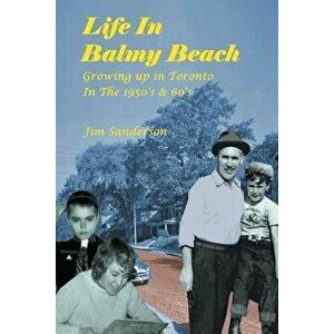 Life in Balmy Beach: (Growing up in Toronto in the 1950'S and 60'S), Paperback - Jim Sanderson imagine