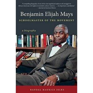 Benjamin Elijah Mays, Schoolmaster of the Movement: A Biography, Paperback - Randal Maurice Jelks imagine