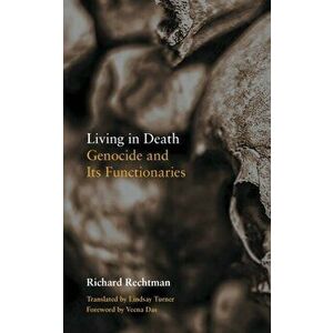 Living in Death: Genocide and Its Functionaries, Paperback - Richard Rechtman imagine