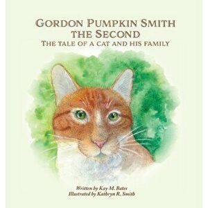 Gordon Pumpkin Smith the Second: The Tale of a Cat and His Family, Hardcover - Kay M. Bates imagine
