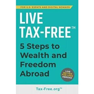 Live Tax-Free: Five-Steps to Wealth and Freedom Abroad. Join US Expats and Digital Nomads Overseas, Paperback - Ken Fisher imagine