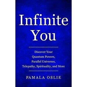 Infinite You: Discover Your Quantum Powers, Parallel Universes, Telepathy, Spirituality, and More, Paperback - Pamala Oslie imagine