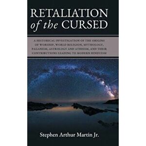 Retaliation of The Cursed: A Historical Investigation of The Origins of Worship, World Religion, Mythology, Paganism, Astrology and Atheism, and - Jr. imagine